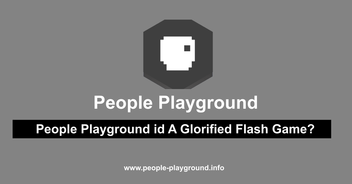 PEOPLE PLAYGROUND ID A GLORIFIED FLASH GAME?
